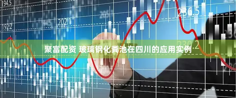 聚富配资 玻璃钢化粪池在四川的应用实例